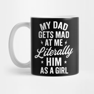 My Dad Gets Mad at Me But I’m Literally Him As A Girl — Funny Like Father Like Daughter Quote Mug
